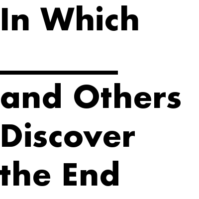 In Which _______ and Others Discover the End